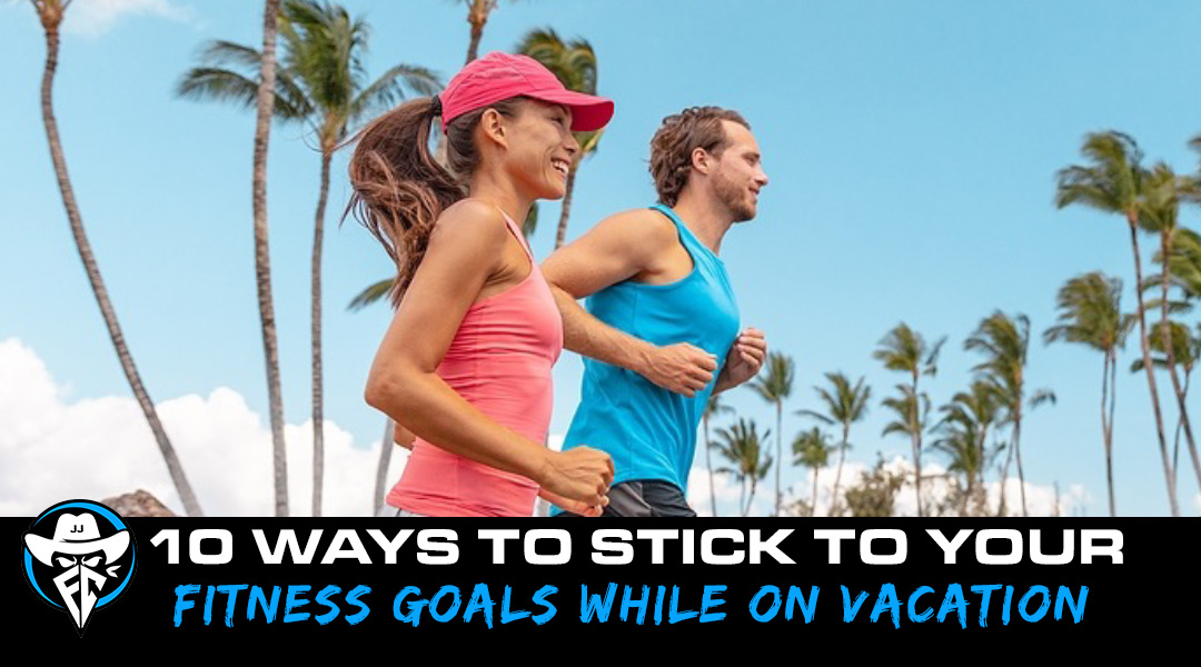10 Ways to stick to your fitness goals while on vacation and still have fun