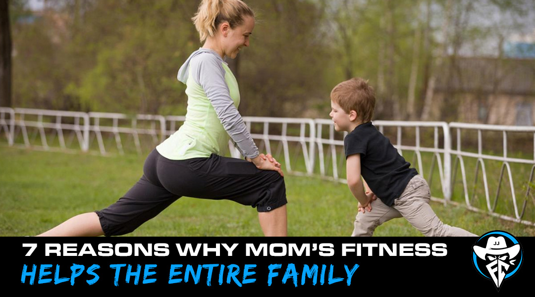 Happy Mother’s Day! 7 Reasons Why Mom’s Improved Fitness Helps the Entire Family